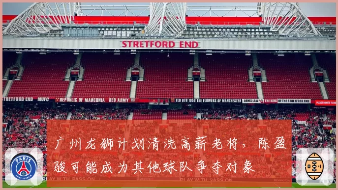 广州龙狮计划清洗高薪老将,陈盈骏可能成为其他球队争夺对象
