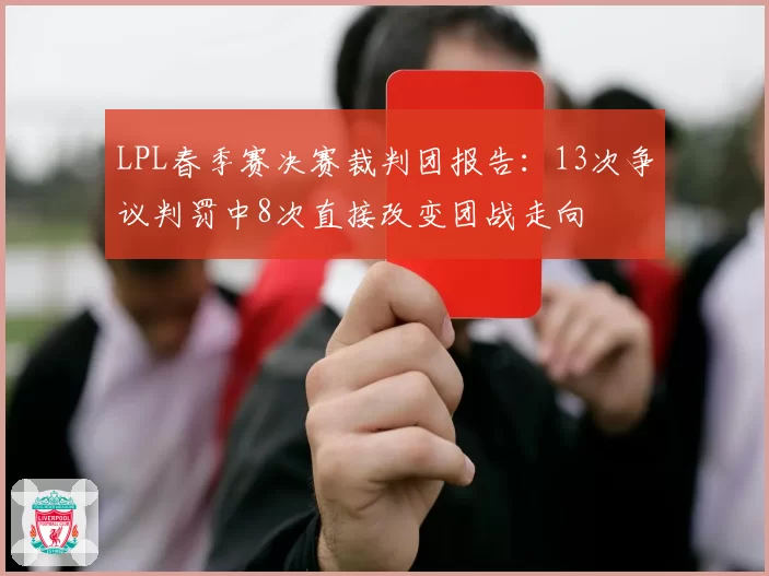LPL春季赛决赛裁判团报告：13次争议判罚中8次直接改变团战走向