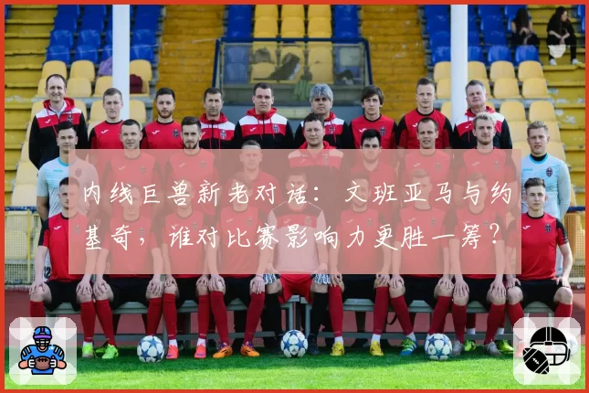 内线巨兽新老对话：文班亚马与约基奇，谁对比赛影响力更胜一筹？