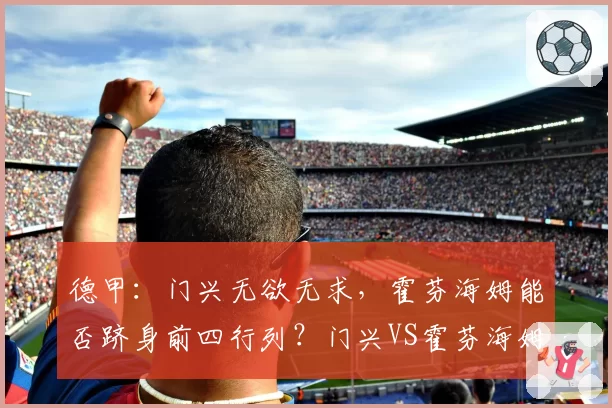 德甲：门兴无欲无求，霍芬海姆能否跻身前四行列？门兴VS霍芬海姆