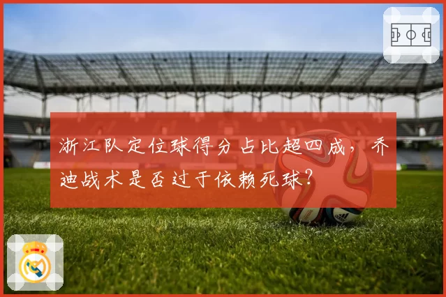 浙江队定位球得分占比超四成，乔迪战术是否过于依赖死球？